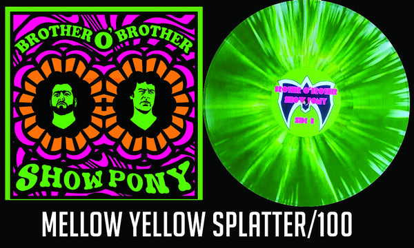 Brother O' Brother "Show Pony" Mellow Yellow Splatter /100